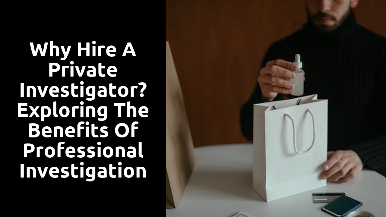 Why Hire a Private Investigator? Exploring the Benefits of Professional Investigation